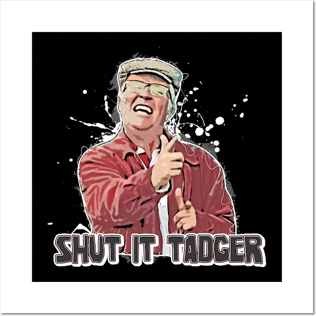 Still Game  SHUT IT TADGER Wall Art by LittleBoxOfLyrics